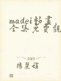 madei动画全集免费观看
