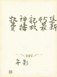 牧神记45集免费播放最新章节