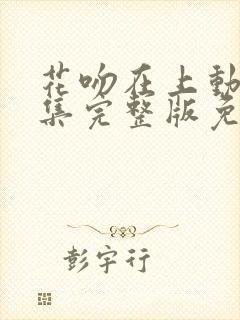 花吻在上动漫全集完整版免费观看