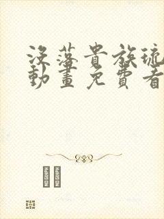 没落贵族琉璃川动画免费看全集