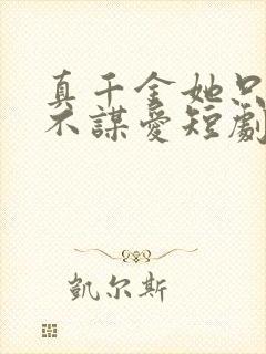 真千金她只谋权不谋爱短剧在线观看全集