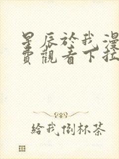 星辰于我漫画免费观看下拉式