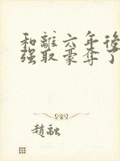 和离六年后我被强取豪夺了