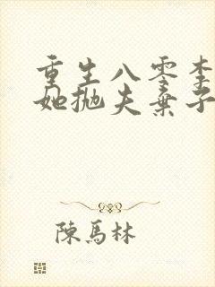 重生八零李老太她抛夫弃子免费阅读