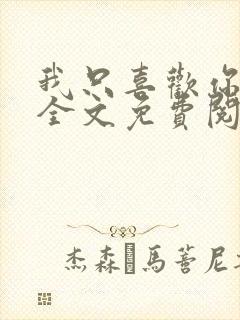 我只喜欢你的人全文免费阅读