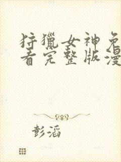 狩猎女神免费观看完整版漫画下拉式