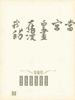 我在皇宫当巨巨的漫画