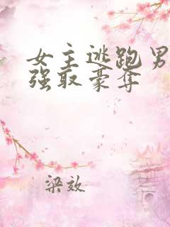 女主逃跑男主追强取豪夺