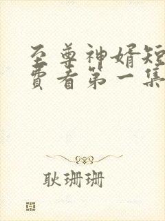 至尊神婿短剧免费看第一集