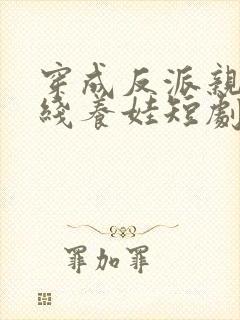 穿成反派亲妈在线养娃短剧