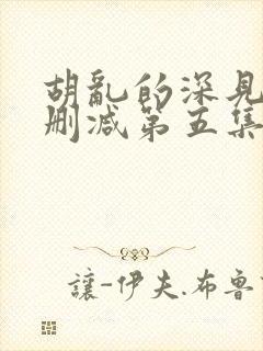 胡乱的深见君未删减第五集