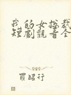 我的女总裁上司短剧观看全集