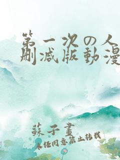 第一次の人6无删减版动漫1～4