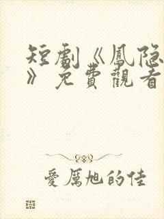 短剧《凤隐天下》免费观看