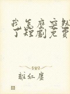 我怎么突然无敌了短剧免费观看