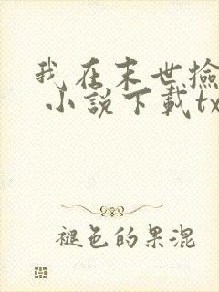 我在末世捡属性 小说下载txt