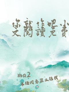 你就作吧小说全文阅读免费无弹窗