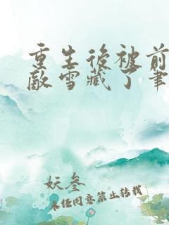 重生后被前世情敌雪藏了笔趣阁