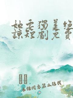 她要独美绝不原谅短剧免费观看