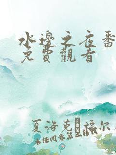 水边之夜番外篇免费观看