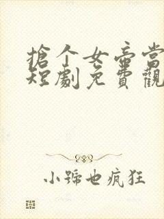 抢个女帝当老婆短剧免费观看