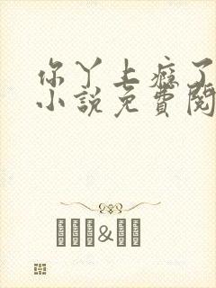 你丫上瘾了原著小说免费阅读