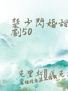 楚少闪婚甜妻短剧50