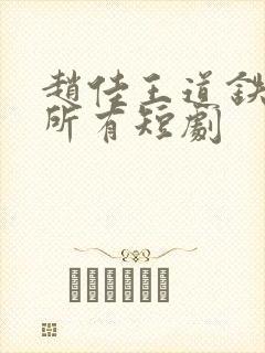 赵佳王道铁演的所有短剧