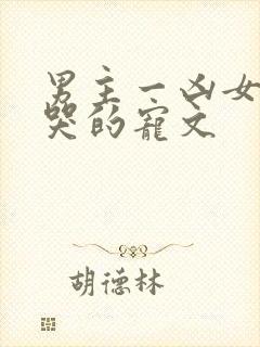 男主一凶女主就哭的宠文