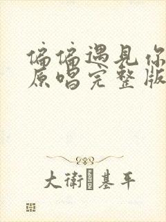 偏偏遇见你太晚原唱完整版