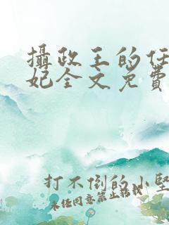 摄政王的任性王妃全文免费阅读