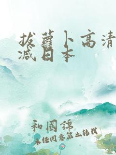 拔萝卜高清无删减日本