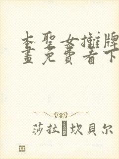 本圣女摊牌了漫画免费看下拉式