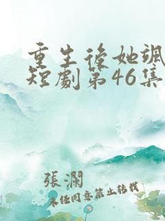 重生后她飒爆了短剧第46集