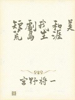 短剧我和美女们荒岛生涯