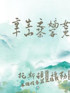 重生之嫡女祸妃千山茶客免费阅读