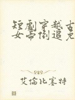 短剧穿越古代被女帝倒追免费观看