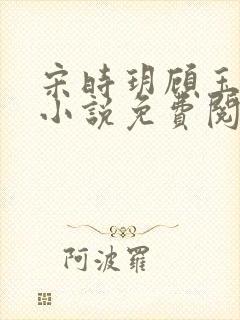 宋时玥顾玉辰的小说免费阅读无弹窗