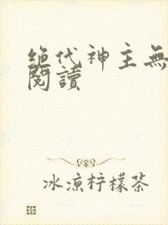 绝代神主无弹窗阅读