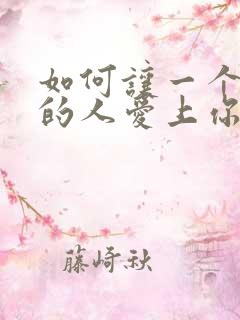 如何让一个你爱的人爱上你