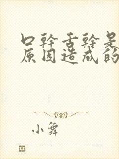 口干舌干是什么原因造成的