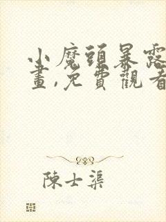 小魔头暴露啦漫画,免费观看下拉式