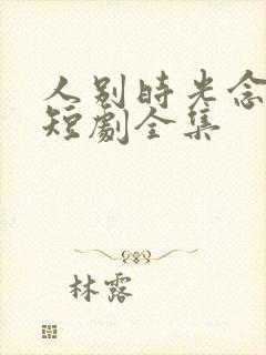 人别时光念未休短剧全集