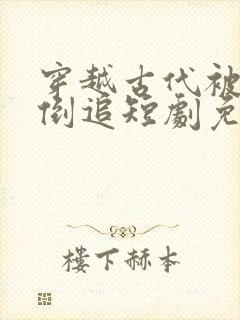 穿越古代被女帝倒追短剧免费观看