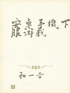 安卓手机下载台服游戏