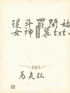 从斗罗开始俘获女神鞪慕txt小说
