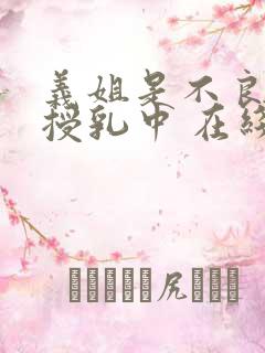 义姐是不良妈妈授乳中 在线观看