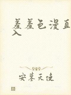 羞羞色漫直接进入