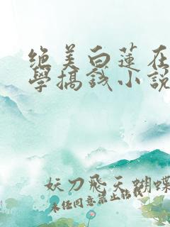 绝美白莲在线教学搞钱小说电子书