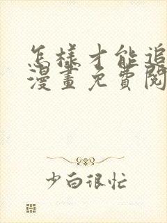 怎样才能追到你漫画免费阅读